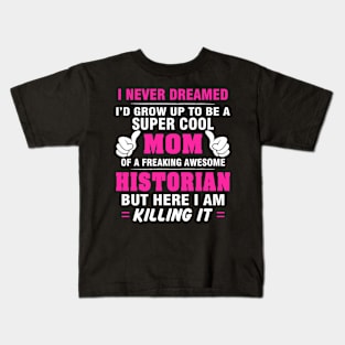 HISTORIAN Mom  – Super Cool Mom Of Freaking Awesome HISTORIAN Kids T-Shirt